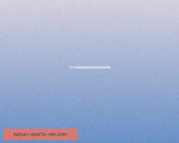 2026世界杯赛程比分前瞻与各强队夺冠形势全面预测分析