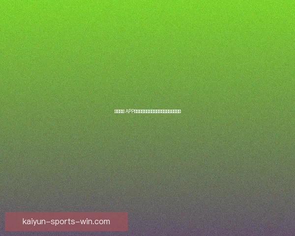 开云体育 APP下载指南轻松获取海量体育赛事直播与资讯