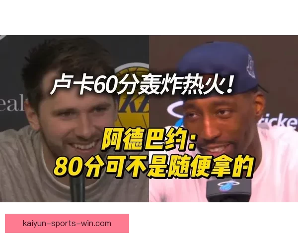 阿德巴约谈东契奇狂砍60分感受无解模式想突破80分难度